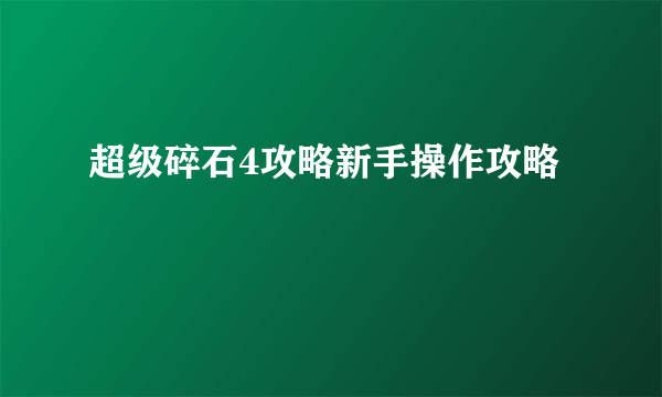 超级碎石4攻略新手操作攻略