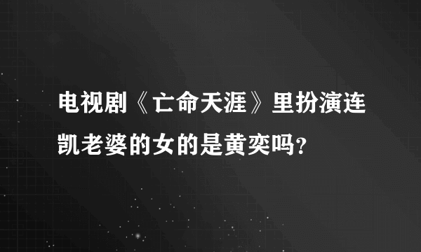 电视剧《亡命天涯》里扮演连凯老婆的女的是黄奕吗？