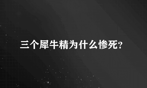 三个犀牛精为什么惨死？