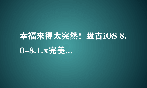 幸福来得太突然！盘古iOS 8.0-8.1.x完美越狱教程正式发布！