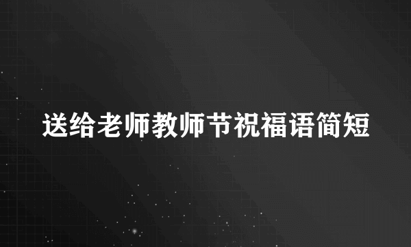 送给老师教师节祝福语简短