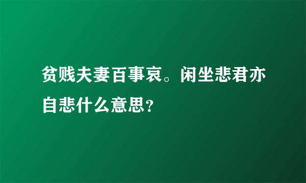 贫贱夫妻百事哀。闲坐悲君亦自悲什么意思？