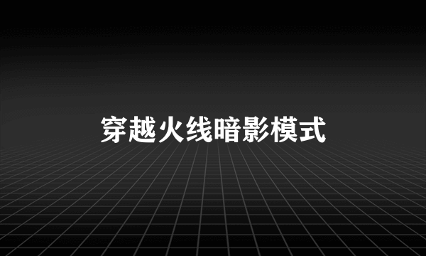 穿越火线暗影模式