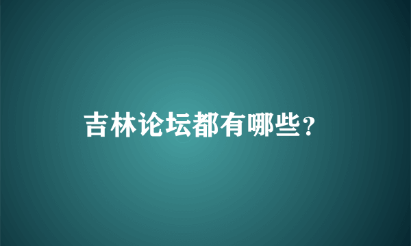 吉林论坛都有哪些？