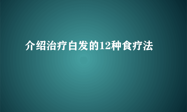 介绍治疗白发的12种食疗法