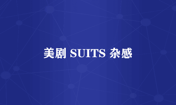 美剧 SUITS 杂感