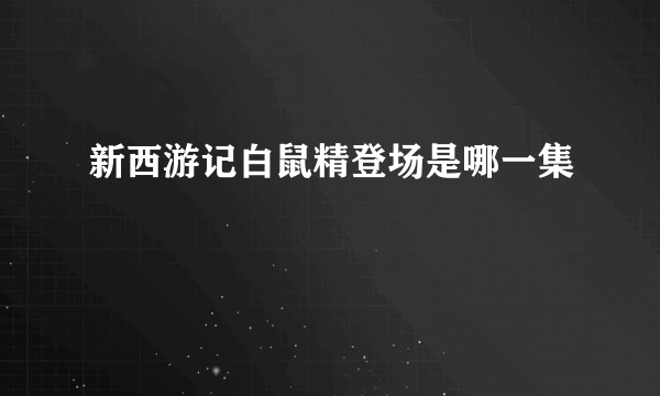 新西游记白鼠精登场是哪一集