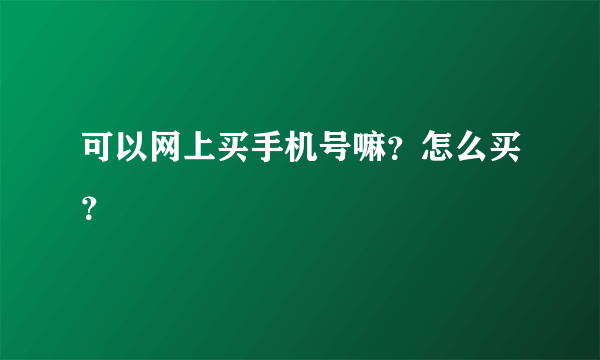 可以网上买手机号嘛？怎么买？