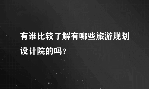 有谁比较了解有哪些旅游规划设计院的吗？