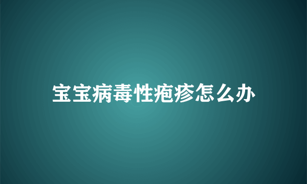 宝宝病毒性疱疹怎么办