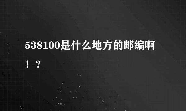 538100是什么地方的邮编啊！？