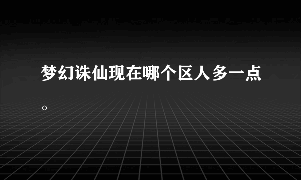 梦幻诛仙现在哪个区人多一点。