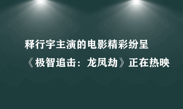 释行宇主演的电影精彩纷呈 《极智追击：龙凤劫》正在热映