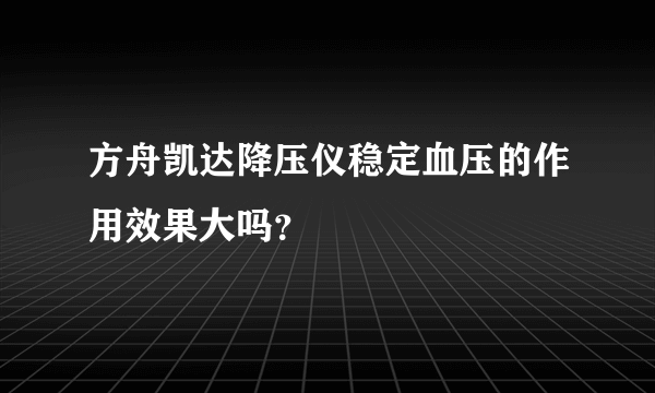 方舟凯达降压仪稳定血压的作用效果大吗？