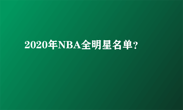 2020年NBA全明星名单？