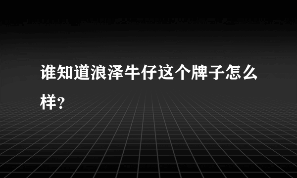 谁知道浪泽牛仔这个牌子怎么样？