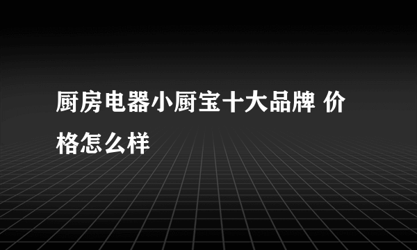 厨房电器小厨宝十大品牌 价格怎么样