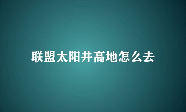 联盟太阳井高地怎么去