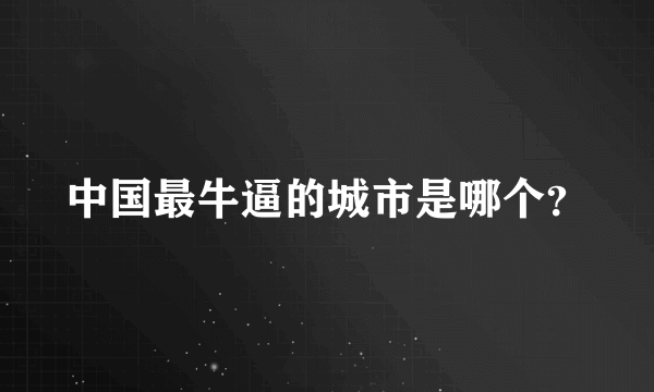 中国最牛逼的城市是哪个？