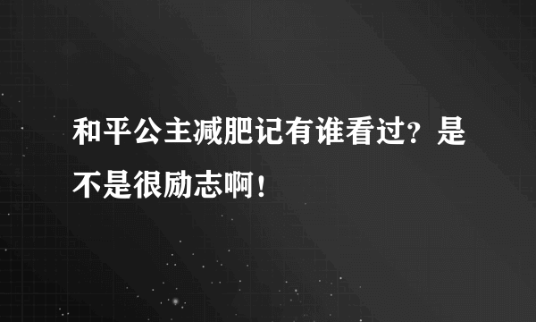 和平公主减肥记有谁看过？是不是很励志啊！