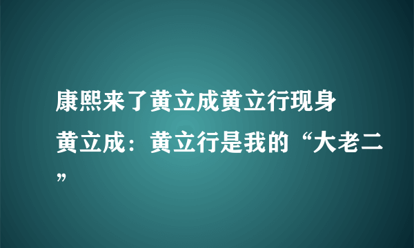 康熙来了黄立成黄立行现身 黄立成：黄立行是我的“大老二”