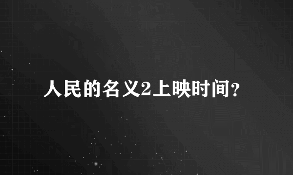 人民的名义2上映时间？