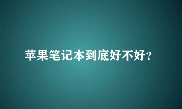 苹果笔记本到底好不好？