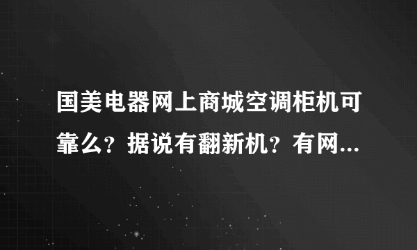 国美电器网上商城空调柜机可靠么？据说有翻新机？有网购家电的朋友说一下经验，小弟在这先谢过了