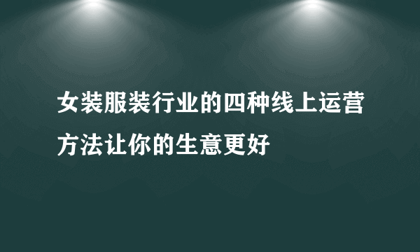 女装服装行业的四种线上运营方法让你的生意更好