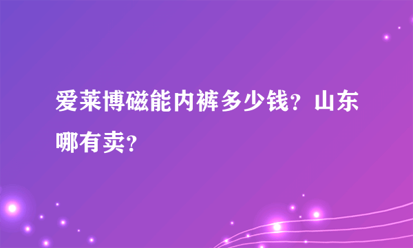 爱莱博磁能内裤多少钱？山东哪有卖？