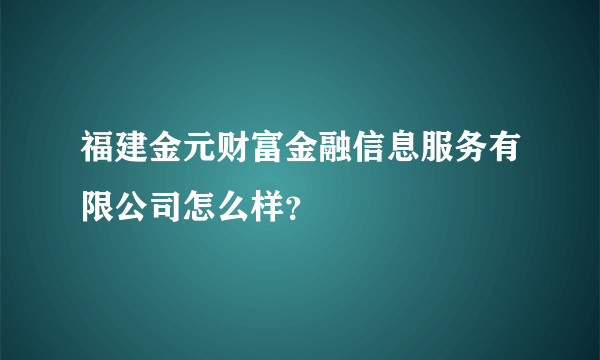 福建金元财富金融信息服务有限公司怎么样？