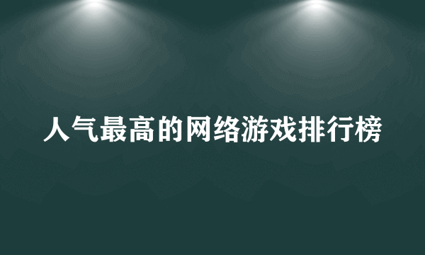 人气最高的网络游戏排行榜