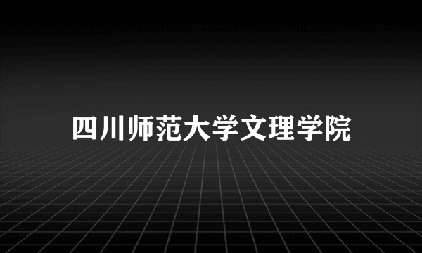 四川师范大学文理学院