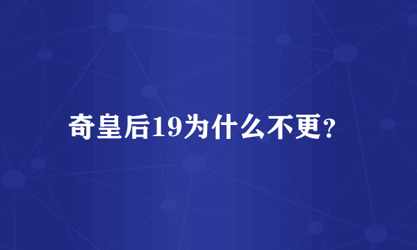 奇皇后19为什么不更？