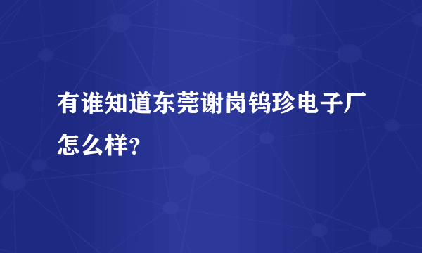 有谁知道东莞谢岗钨珍电子厂怎么样？