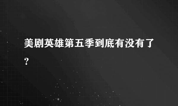 美剧英雄第五季到底有没有了？