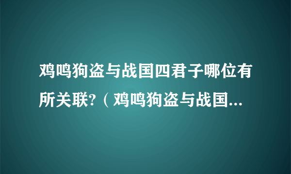 鸡鸣狗盗与战国四君子哪位有所关联?（鸡鸣狗盗与战国四君子的哪位有所关联）