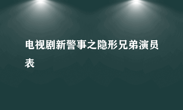 电视剧新警事之隐形兄弟演员表