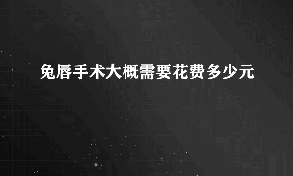 兔唇手术大概需要花费多少元