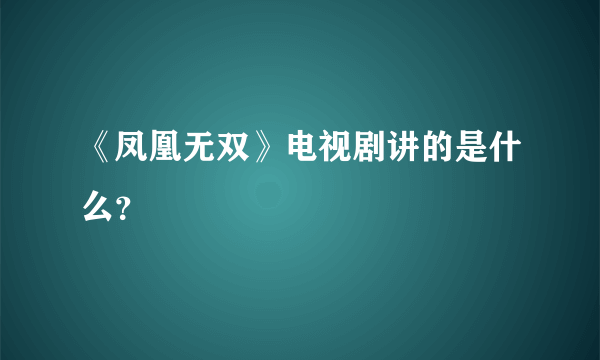 《凤凰无双》电视剧讲的是什么？