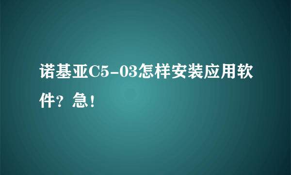 诺基亚C5-03怎样安装应用软件？急！