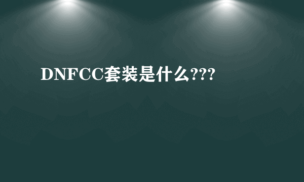 DNFCC套装是什么???