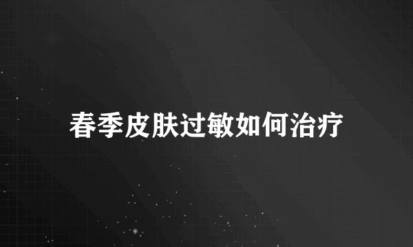 春季皮肤过敏如何治疗