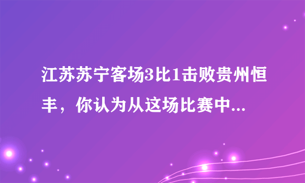 江苏苏宁客场3比1击败贵州恒丰，你认为从这场比赛中间看到了怎样的变化？