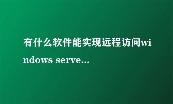 有什么软件能实现远程访问windows server 2008的桌面