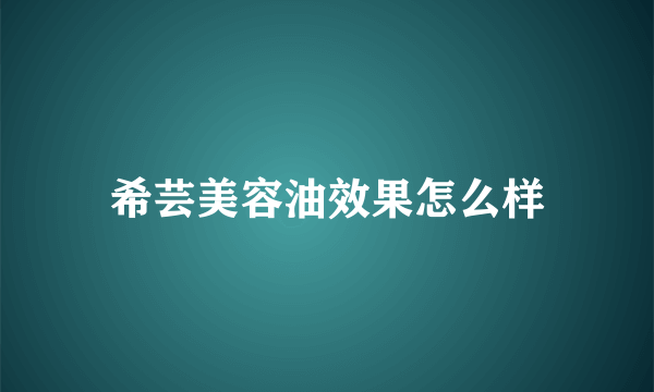 希芸美容油效果怎么样