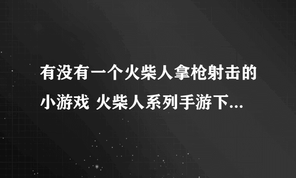 有没有一个火柴人拿枪射击的小游戏 火柴人系列手游下载大全2022