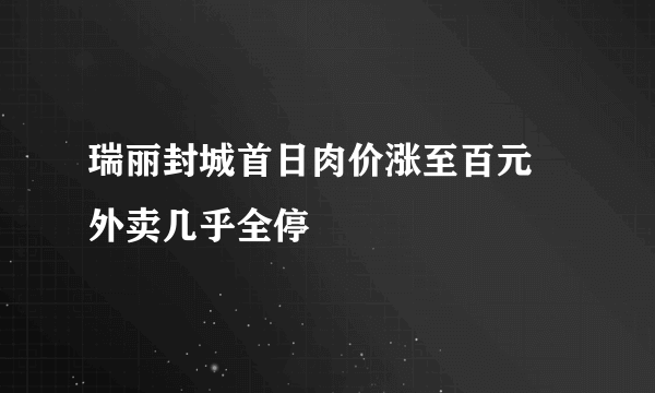 瑞丽封城首日肉价涨至百元 外卖几乎全停