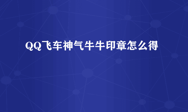 QQ飞车神气牛牛印章怎么得