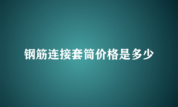 钢筋连接套筒价格是多少